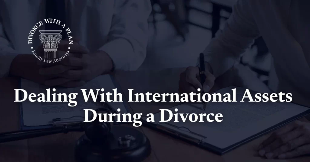 Dealing With International Assets During a Divorce - Divorce with a plan